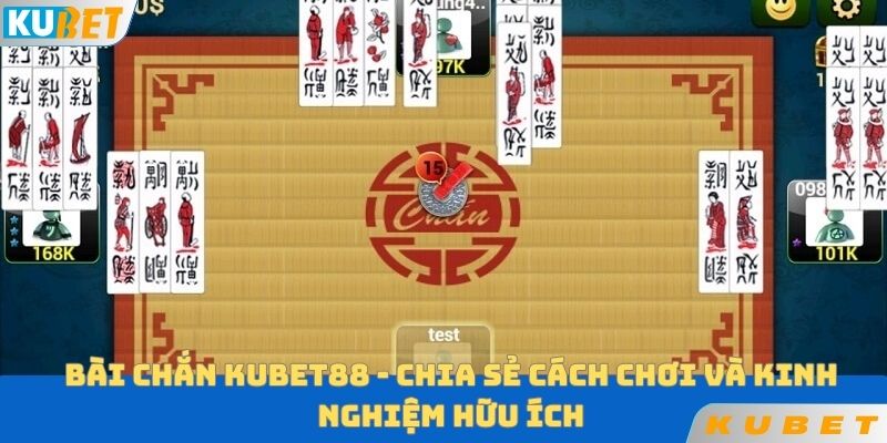 Bài Chắn KUBET88 - Chia Sẻ Cách Chơi Và Kinh Nghiệm Hữu Ích