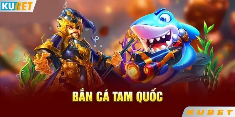 Giới thiệu sơ lược bắn cá tam quốc Kubet88